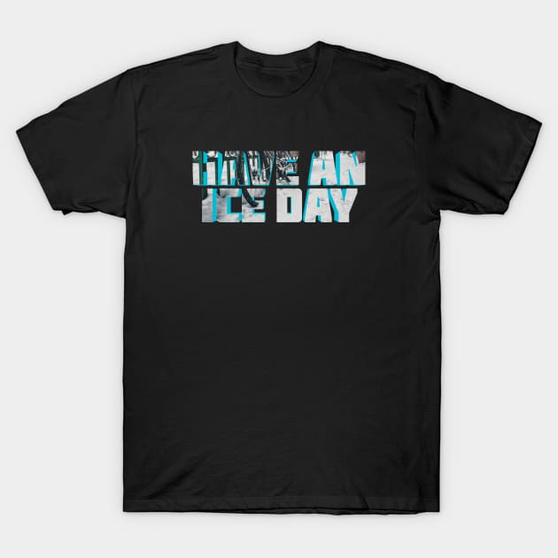 Have An Ice Day T-Shirt by AyanoKouji